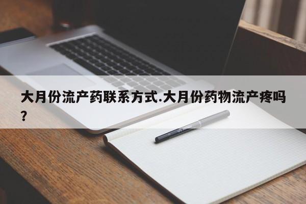 网上怎么购买流产药大月份流产药联系方式.大月份药物流产疼吗？