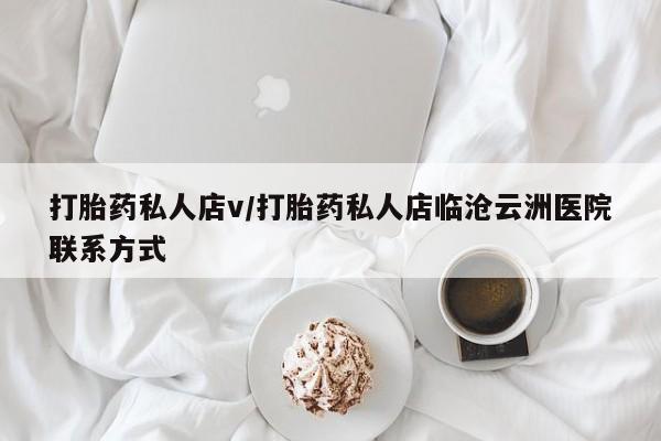网上怎么购买流产药打胎药私人店v/打胎药私人店临沧云洲医院联系方式