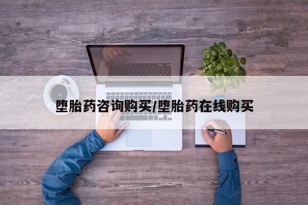 网上怎么购买流产药堕胎药咨询购买/堕胎药在线购买