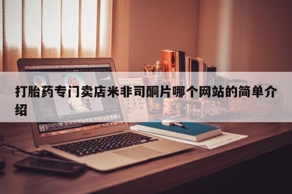 网上怎么购买流产药打胎药专门卖店米非司酮片哪个网站的简单介绍