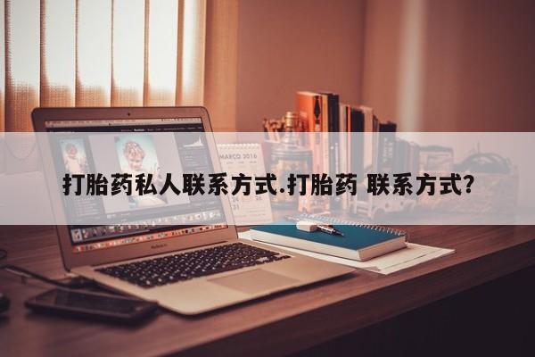 网上怎么购买流产药打胎药私人联系方式.打胎药 联系方式？