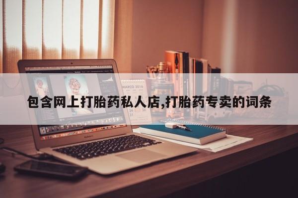 网上怎么购买流产药包含网上打胎药私人店,打胎药专卖的词条