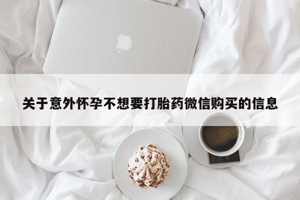 网上怎么购买流产药关于意外怀孕不想要打胎药微信购买的信息