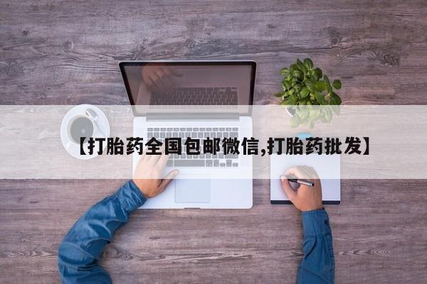 网上怎么购买流产药【打胎药全国包邮微信,打胎药批发】