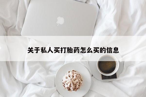 网上怎么购买流产药关于私人买打胎药怎么买的信息
